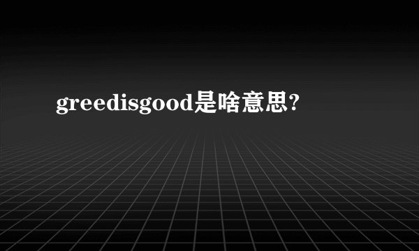greedisgood是啥意思?