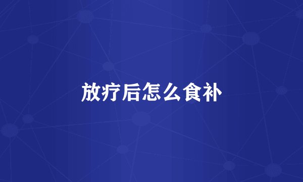 放疗后怎么食补