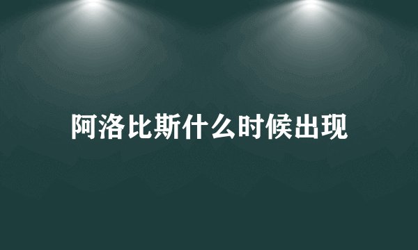 阿洛比斯什么时候出现