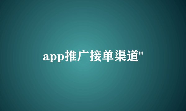 app推广接单渠道