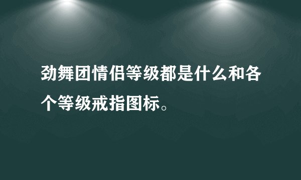 劲舞团情侣等级都是什么和各个等级戒指图标。