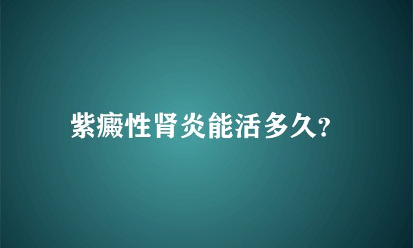 紫癜性肾炎能活多久？