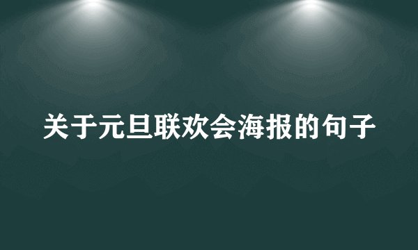 关于元旦联欢会海报的句子