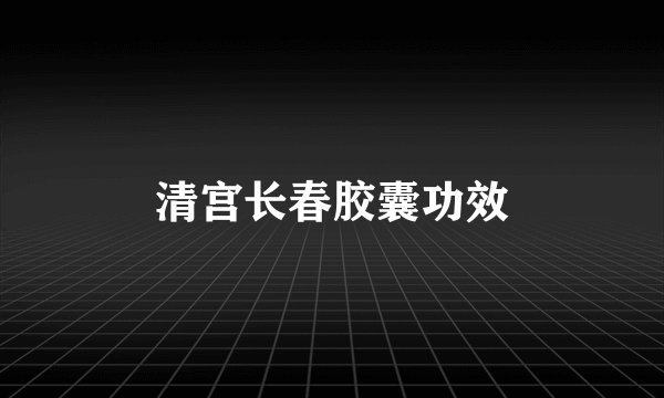清宫长春胶囊功效