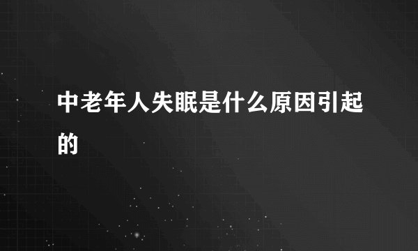 中老年人失眠是什么原因引起的