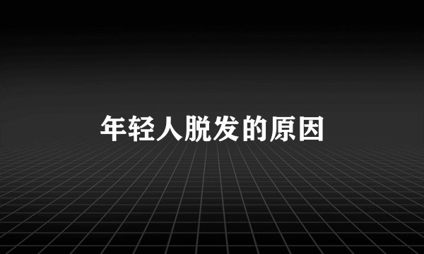 年轻人脱发的原因