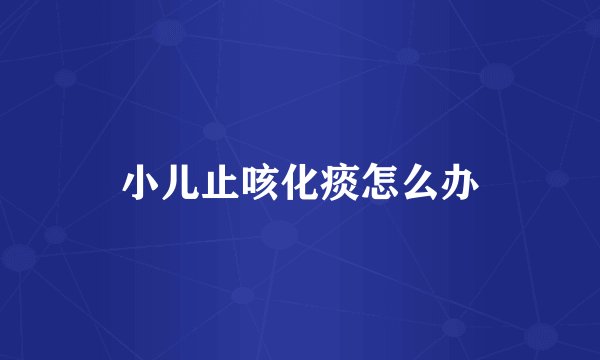 小儿止咳化痰怎么办
