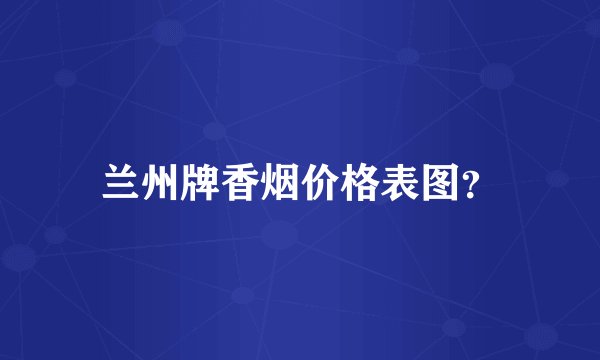 兰州牌香烟价格表图？