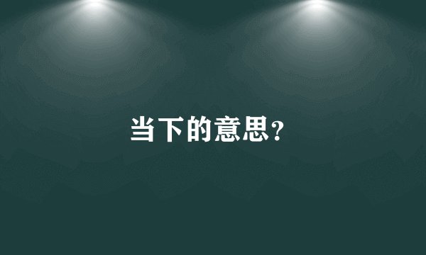 当下的意思?