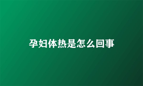 孕妇体热是怎么回事