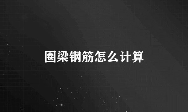 圈梁钢筋怎么计算