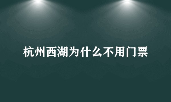 杭州西湖为什么不用门票