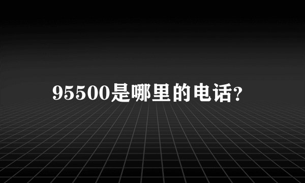 95500是哪里的电话？