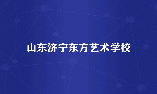 山东济宁东方艺术学校