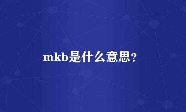 mkb是什么意思？