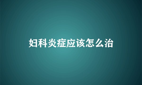 妇科炎症应该怎么治