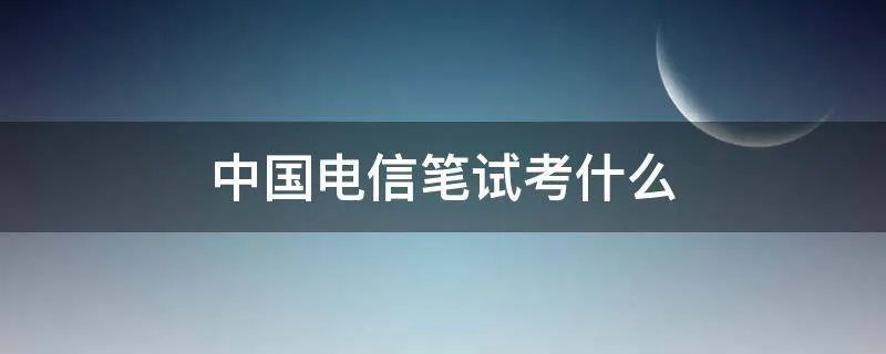 中国电信笔试考什么
