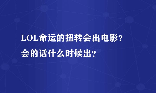 LOL命运的扭转会出电影？ 会的话什么时候出？