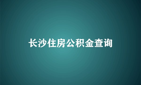 长沙住房公积金查询