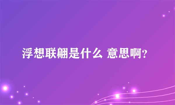 浮想联翩是什么 意思啊？