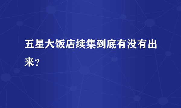 五星大饭店续集到底有没有出来?