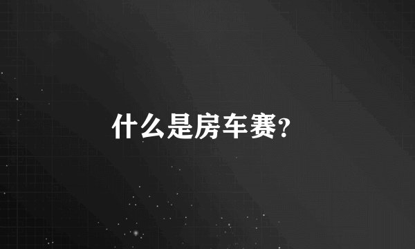 什么是房车赛？