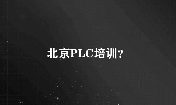 北京PLC培训？