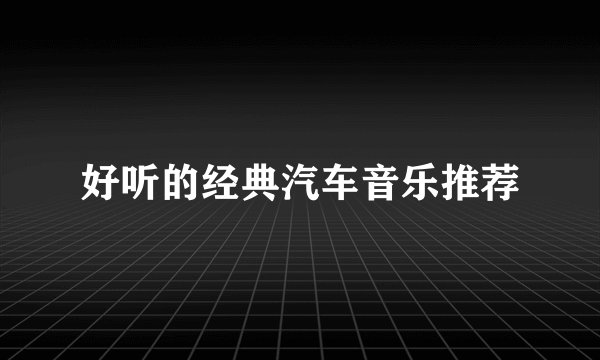 好听的经典汽车音乐推荐