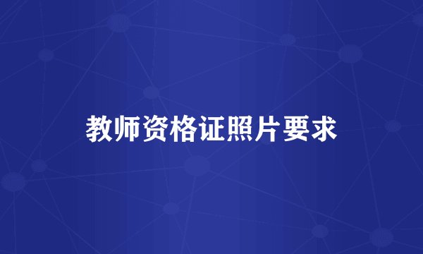 教师资格证照片要求