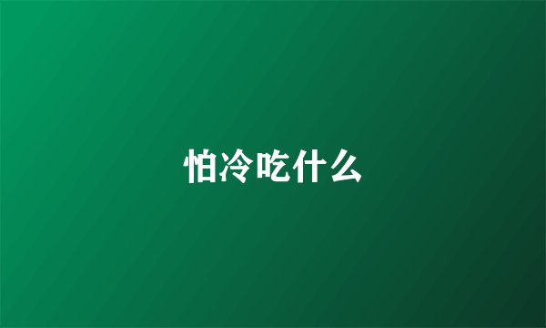 怕冷吃什么