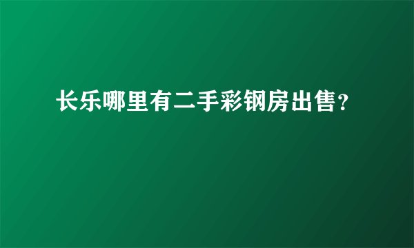长乐哪里有二手彩钢房出售？