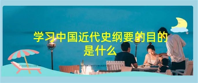 学习中国近代史纲要的目的是什么