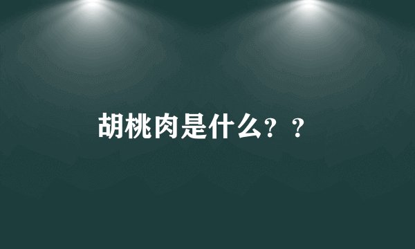 胡桃肉是什么？？