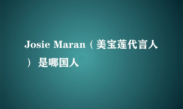 Josie Maran（美宝莲代言人） 是哪国人