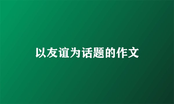 以友谊为话题的作文