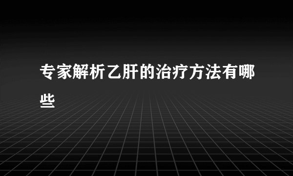 专家解析乙肝的治疗方法有哪些