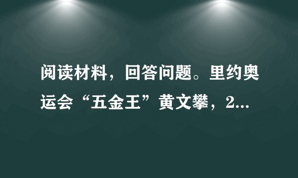 阅读材料，回答问题。里约奥运会“五金王”黄文攀，2岁多时被诊断为“后天性脑瘫”，他曾经绝望过，直到2007年，他参加眉山市游泳运动会获得了奖牌，第一次尝到了成功的滋味，才逐渐自信起来。2016年，他在里约残奥会上获得了5金1银，打破了5项世界纪录，为祖国争得了荣誉。运用所学知识完成下列问题。1黄文攀由自卑到自信的人生经历，给了你哪些启示？2自信的人具备哪些优秀的品质？3什么是自信？4如何唱响自信之歌？