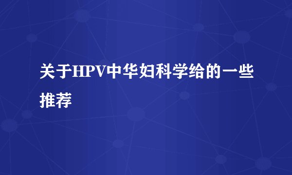 关于HPV中华妇科学给的一些推荐