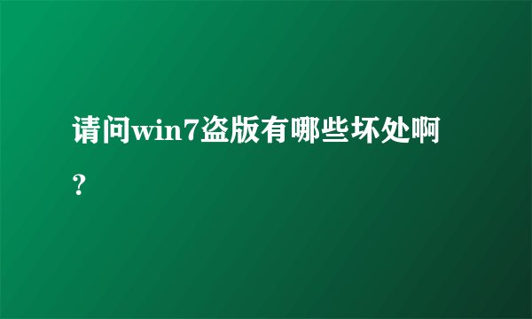 请问win7盗版有哪些坏处啊？