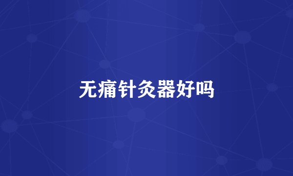 无痛针灸器好吗