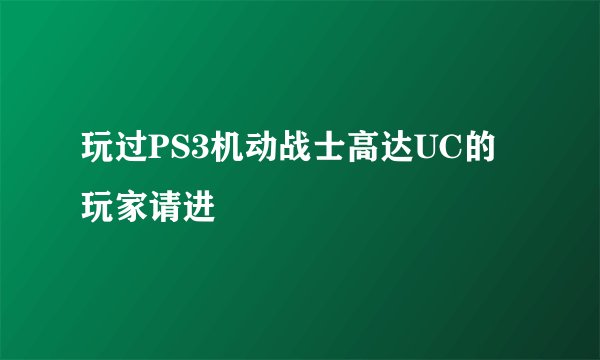 玩过PS3机动战士高达UC的玩家请进