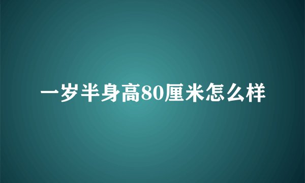 一岁半身高80厘米怎么样