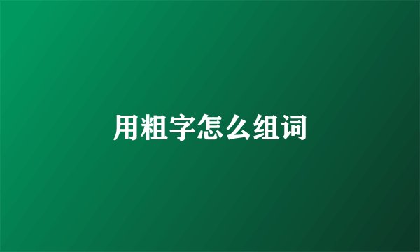 用粗字怎么组词