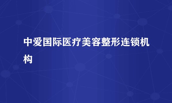 中爱国际医疗美容整形连锁机构