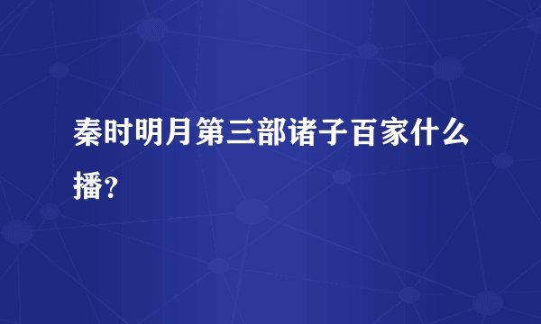 秦时明月第三部诸子百家什么播？