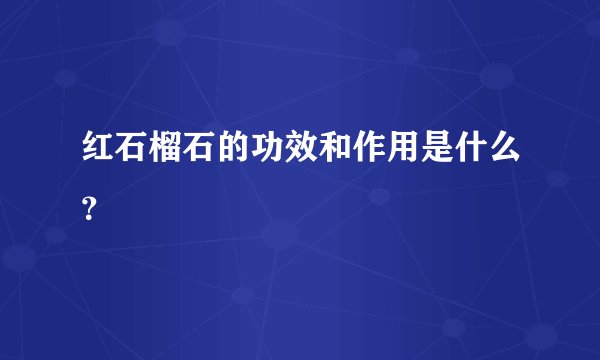 红石榴石的功效和作用是什么？