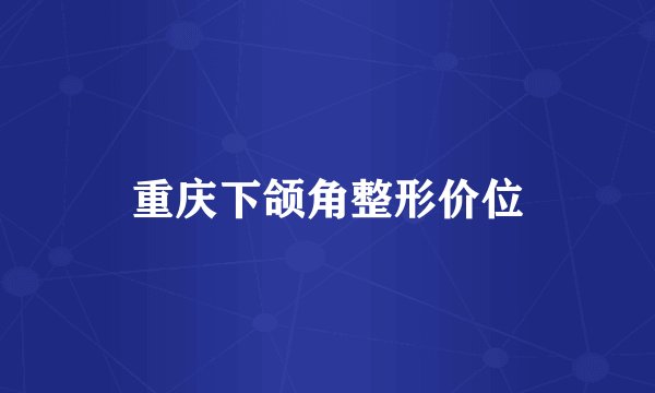 重庆下颌角整形价位