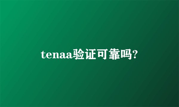 tenaa验证可靠吗?