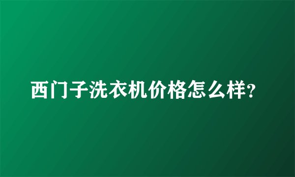 西门子洗衣机价格怎么样？