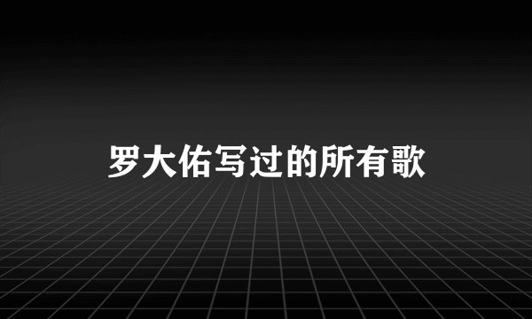 罗大佑写过的所有歌
